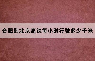 合肥到北京高铁每小时行驶多少千米