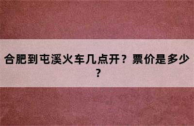 合肥到屯溪火车几点开？票价是多少？