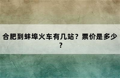 合肥到蚌埠火车有几站？票价是多少？
