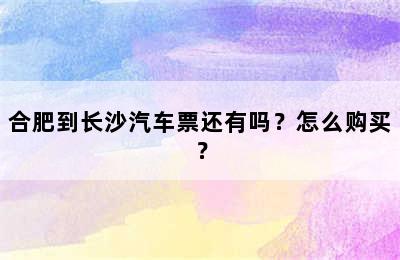 合肥到长沙汽车票还有吗？怎么购买？