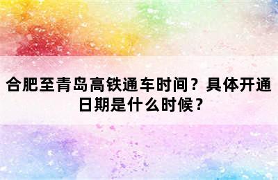 合肥至青岛高铁通车时间？具体开通日期是什么时候？