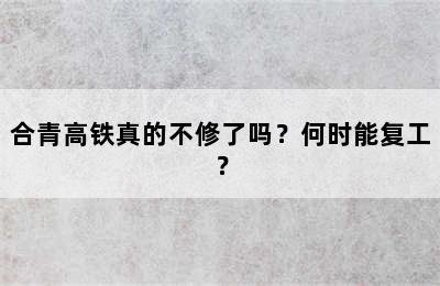 合青高铁真的不修了吗？何时能复工？