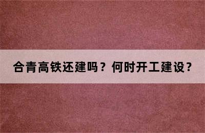 合青高铁还建吗？何时开工建设？