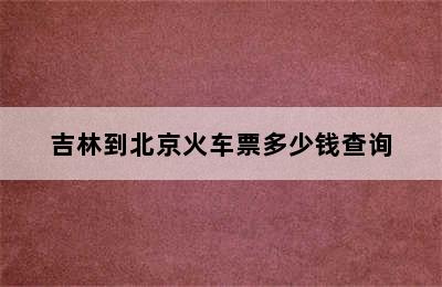 吉林到北京火车票多少钱查询