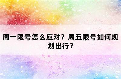 周一限号怎么应对？周五限号如何规划出行？