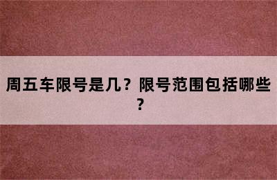 周五车限号是几？限号范围包括哪些？