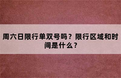 周六日限行单双号吗？限行区域和时间是什么？