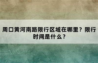 周口黄河南路限行区域在哪里？限行时间是什么？