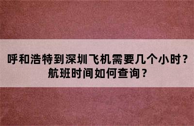 呼和浩特到深圳飞机需要几个小时？航班时间如何查询？