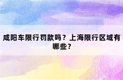 咸阳车限行罚款吗？上海限行区域有哪些？