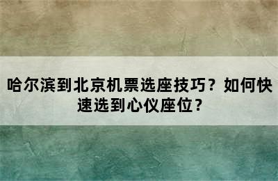 哈尔滨到北京机票选座技巧？如何快速选到心仪座位？