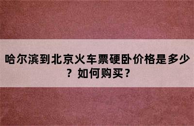 哈尔滨到北京火车票硬卧价格是多少？如何购买？