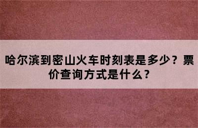 哈尔滨到密山火车时刻表是多少？票价查询方式是什么？