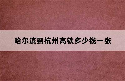 哈尔滨到杭州高铁多少钱一张