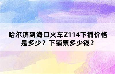 哈尔滨到海口火车Z114下铺价格是多少？下铺票多少钱？