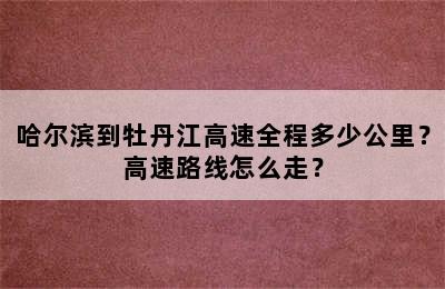 哈尔滨到牡丹江高速全程多少公里？高速路线怎么走？