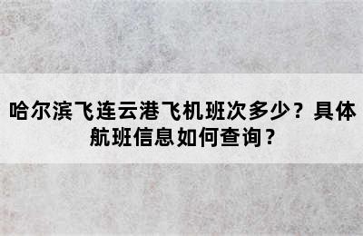 哈尔滨飞连云港飞机班次多少？具体航班信息如何查询？