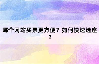 哪个网站买票更方便？如何快速选座？