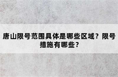 唐山限号范围具体是哪些区域？限号措施有哪些？