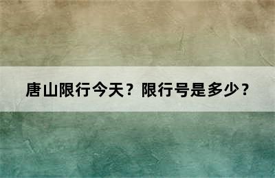 唐山限行今天？限行号是多少？