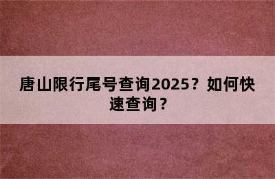 唐山限行尾号查询2025？如何快速查询？