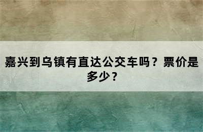 嘉兴到乌镇有直达公交车吗？票价是多少？