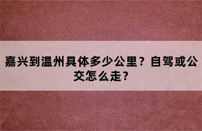 嘉兴到温州具体多少公里？自驾或公交怎么走？