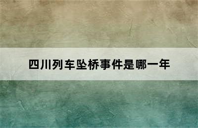 四川列车坠桥事件是哪一年