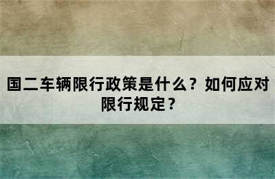 国二车辆限行政策是什么？如何应对限行规定？