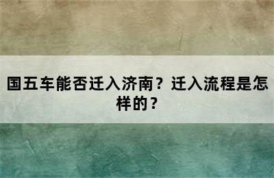 国五车能否迁入济南？迁入流程是怎样的？