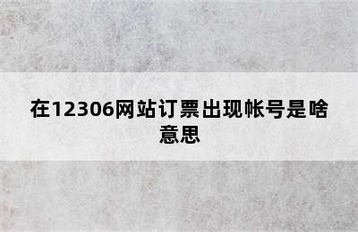 在12306网站订票出现帐号是啥意思