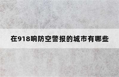 在918响防空警报的城市有哪些
