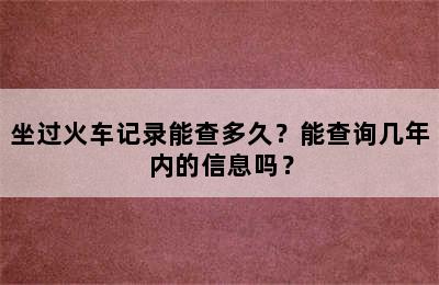 坐过火车记录能查多久？能查询几年内的信息吗？