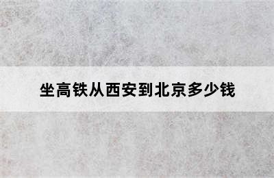 坐高铁从西安到北京多少钱