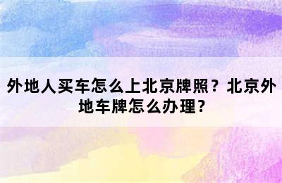 外地人买车怎么上北京牌照？北京外地车牌怎么办理？