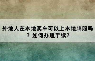 外地人在本地买车可以上本地牌照吗？如何办理手续？