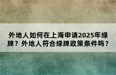 外地人如何在上海申请2025年绿牌？外地人符合绿牌政策条件吗？