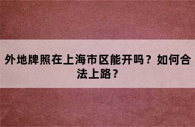 外地牌照在上海市区能开吗？如何合法上路？