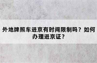 外地牌照车进京有时间限制吗？如何办理进京证？