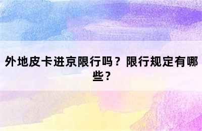 外地皮卡进京限行吗？限行规定有哪些？