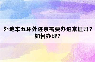 外地车五环外进京需要办进京证吗？如何办理？