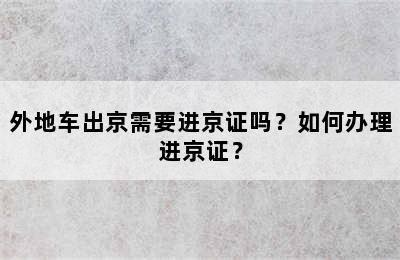 外地车出京需要进京证吗？如何办理进京证？