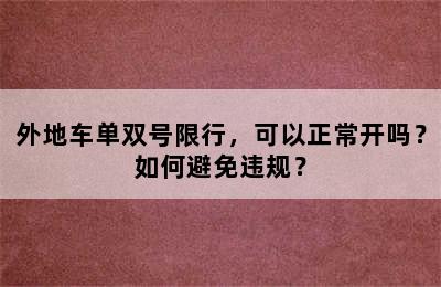 外地车单双号限行，可以正常开吗？如何避免违规？