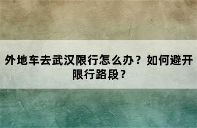 外地车去武汉限行怎么办？如何避开限行路段？