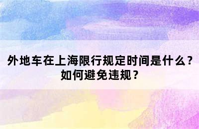 外地车在上海限行规定时间是什么？如何避免违规？