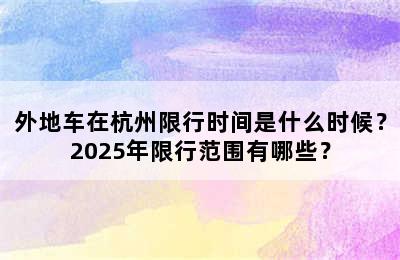 外地车在杭州限行时间是什么时候？2025年限行范围有哪些？