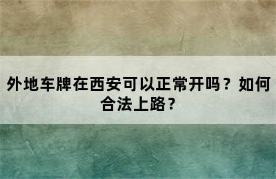 外地车牌在西安可以正常开吗？如何合法上路？