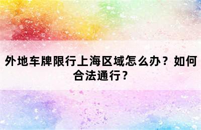 外地车牌限行上海区域怎么办？如何合法通行？
