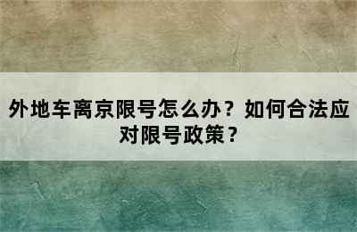 外地车离京限号怎么办？如何合法应对限号政策？