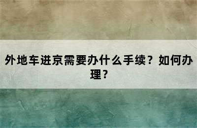 外地车进京需要办什么手续？如何办理？